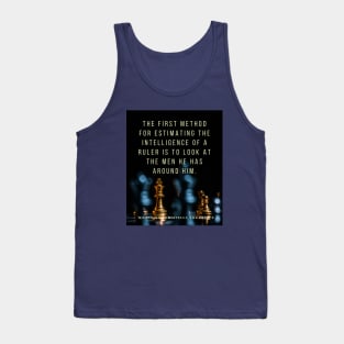 Quote by Niccolò Machiavelli: The first method for estimating the intelligence of a ruler is to look at the men he has around him. Tank Top
